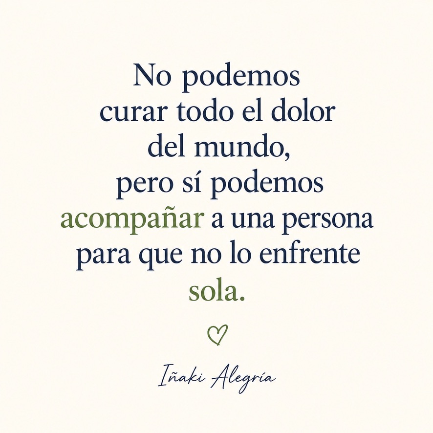 No podemos curar todo el dolor del mundo, pero sí podemos acompañar a una persona para que no lo enfrente sola.