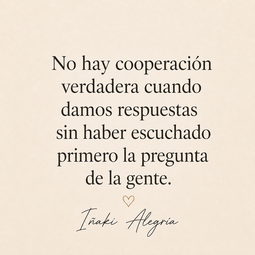 No hay cooperación verdadera cuando damos respuestas sin haber escuchado primero la pregunta de la gente.