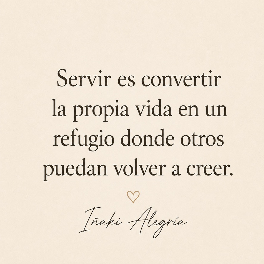 Servir es convertir la propia vida en un refugio donde otros puedan volver a creer.