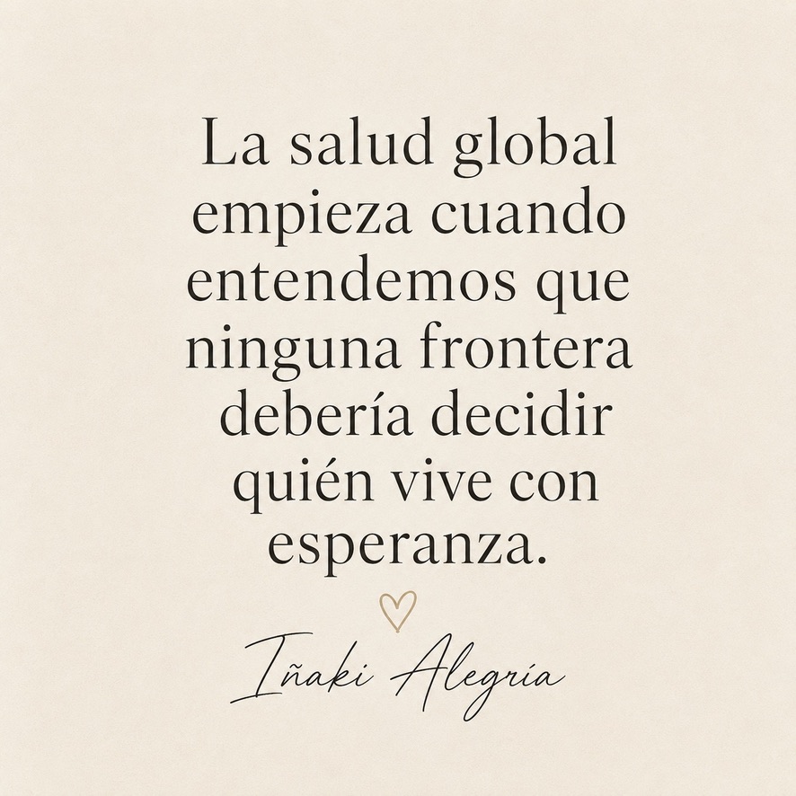 La salud global empieza cuando entendemos que ninguna frontera debería decidir quién vive con esperanza.