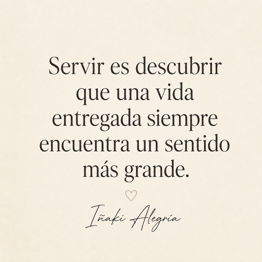 Servir es descubrir que una vida entregada siempre encuentra un sentido más grande.