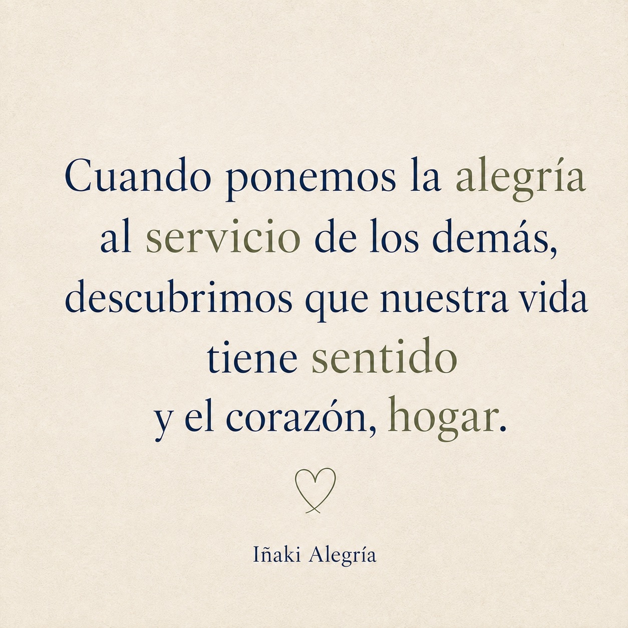 Cuando ponemos la alegría al servicio de los demás, descubrimos que nuestra vida tiene sentido y el corazón, hogar.