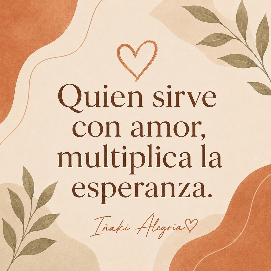 Quien sirve con amor, multiplica la esperanza.